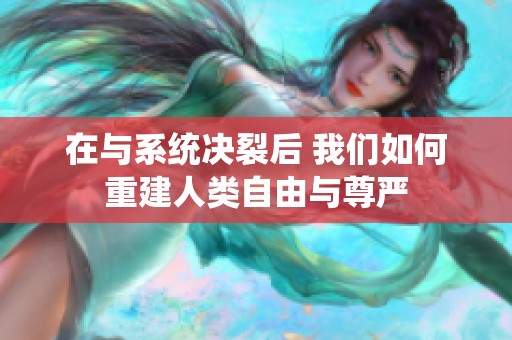 在與系統(tǒng)決裂后 我們?nèi)绾沃亟ㄈ祟愖杂膳c尊嚴(yán)