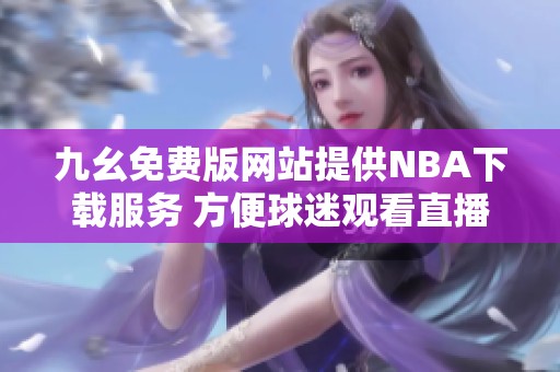 九幺免費版網站提供NBA下載服務 方便球迷觀看直播