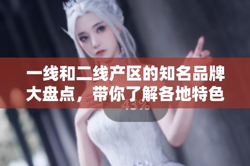 一線(xiàn)和二線(xiàn)產(chǎn)區(qū)的知名品牌大盤(pán)點(diǎn)，帶你了解各地特色