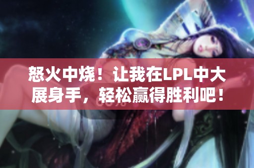 怒火中燒！讓我在LPL中大展身手，輕松贏得勝利吧！