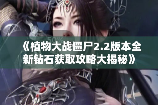 《植物大戰(zhàn)僵尸2.2版本全新鉆石獲取攻略大揭秘》