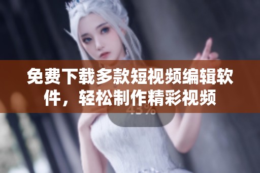 免費下載多款短視頻編輯軟件，輕松制作精彩視頻