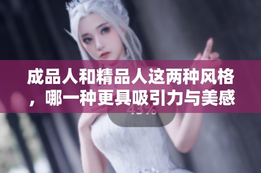成品人和精品人這兩種風(fēng)格，哪一種更具吸引力與美感呢