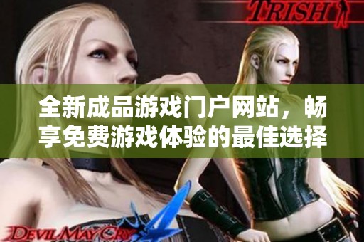 全新成品游戲門戶網(wǎng)站，暢享免費游戲體驗的最佳選擇