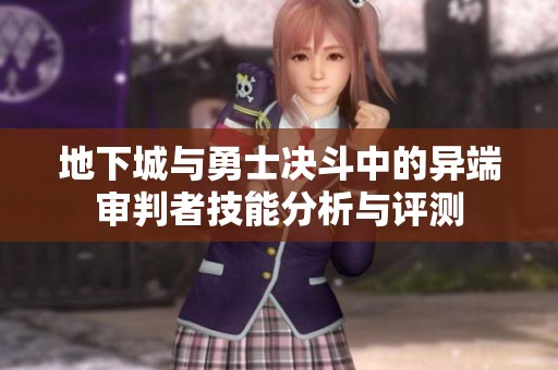 地下城與勇士決斗中的異端審判者技能分析與評測