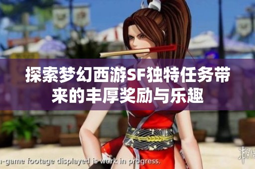 探索夢(mèng)幻西游SF獨(dú)特任務(wù)帶來(lái)的豐厚獎(jiǎng)勵(lì)與樂(lè)趣