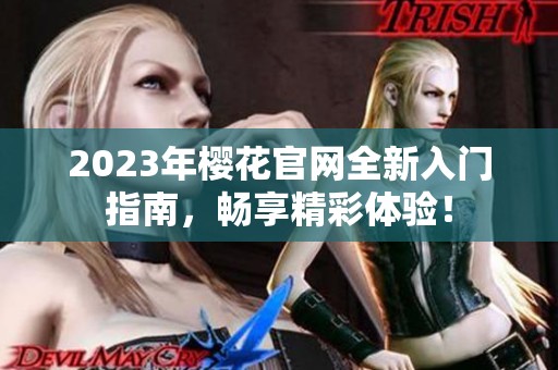 2023年櫻花官網(wǎng)全新入門指南，暢享精彩體驗(yàn)！