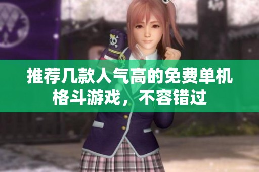 推薦幾款人氣高的免費(fèi)單機(jī)格斗游戲，不容錯(cuò)過