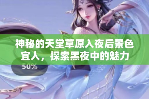 神秘的天堂草原入夜后景色宜人，探索黑夜中的魅力