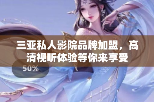 三亞私人影院品牌加盟，高清視聽(tīng)體驗(yàn)等你來(lái)享受