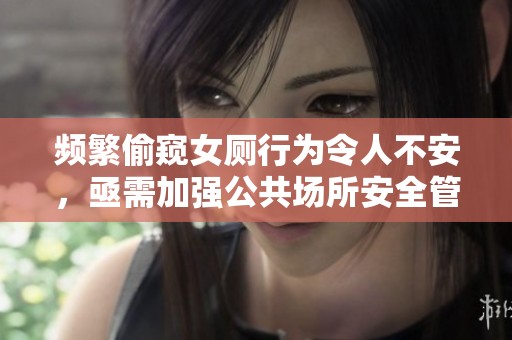 頻繁偷窺女廁行為令人不安，亟需加強公共場所安全管理