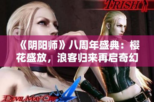 《陰陽師》八周年盛典：櫻花盛放，浪客歸來再啟奇幻旅程