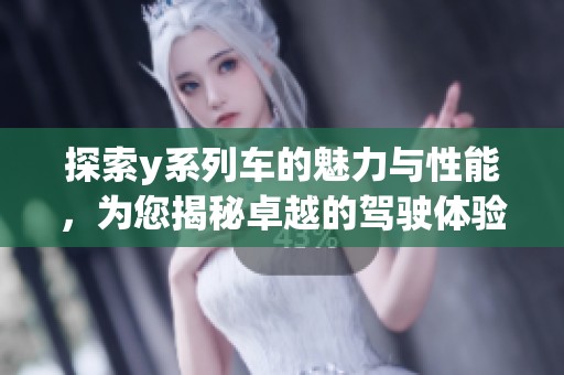探索y系列車的魅力與性能，為您揭秘卓越的駕駛體驗