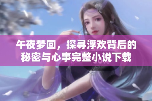 午夜夢回，探尋浮歡背后的秘密與心事完整小說下載