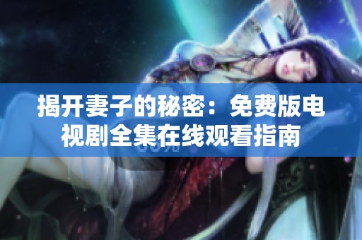 揭開妻子的秘密：免費版電視劇全集在線觀看指南