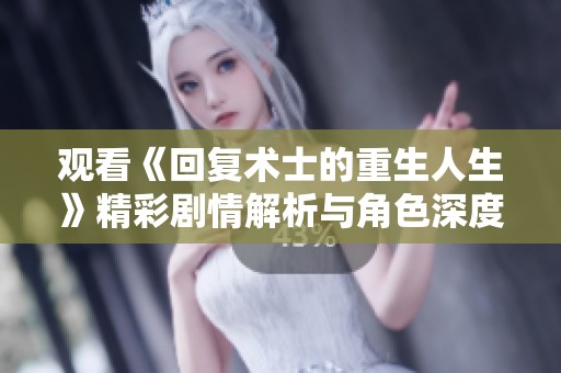 觀看《回復(fù)術(shù)士的重生人生》精彩劇情解析與角色深度剖析