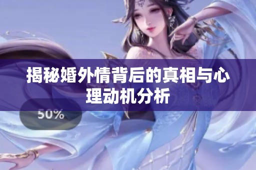 揭秘婚外情背后的真相與心理動(dòng)機(jī)分析