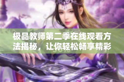 極品教師第二季在線觀看方法揭秘，讓你輕松暢享精彩劇情