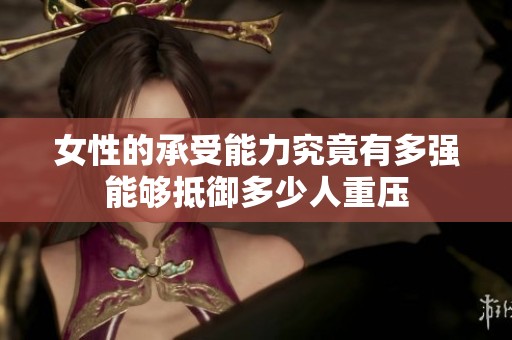 女性的承受能力究竟有多強(qiáng)能夠抵御多少人重壓