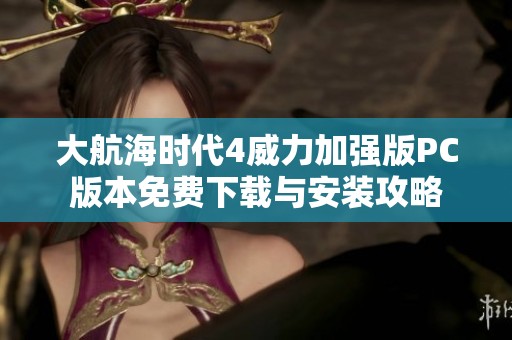 大航海時代4威力加強(qiáng)版PC版本免費下載與安裝攻略