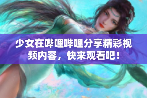 少女在嗶哩嗶哩分享精彩視頻內(nèi)容，快來(lái)觀看吧！