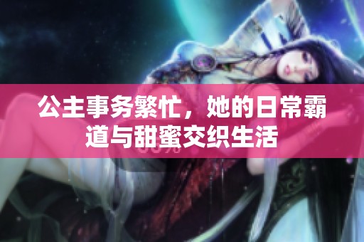 公主事務(wù)繁忙，她的日常霸道與甜蜜交織生活