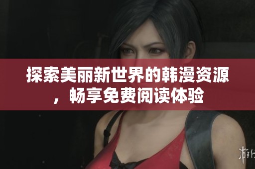 探索美麗新世界的韓漫資源，暢享免費閱讀體驗
