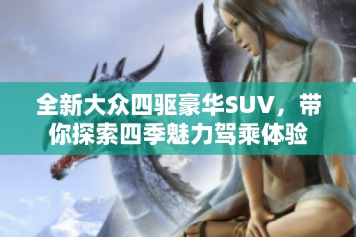 全新大眾四驅豪華SUV，帶你探索四季魅力駕乘體驗