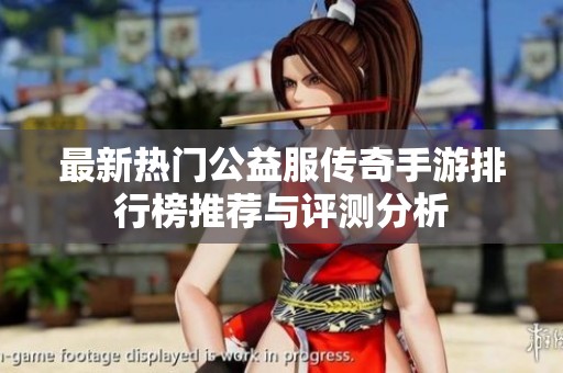 最新熱門公益服傳奇手游排行榜推薦與評測分析