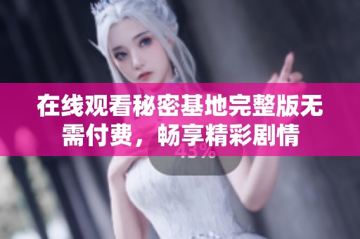 在線觀看秘密基地完整版無需付費，暢享精彩劇情