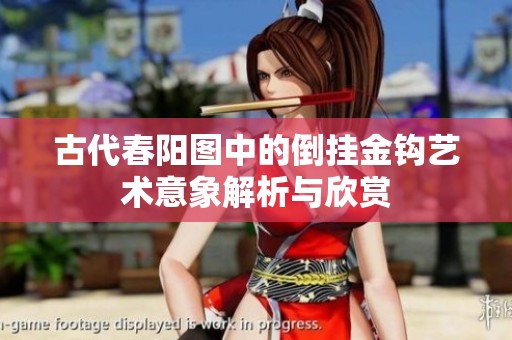 古代春陽(yáng)圖中的倒掛金鉤藝術(shù)意象解析與欣賞