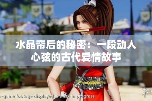 水晶簾后的秘密：一段動(dòng)人心弦的古代愛情故事