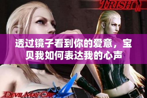 透過(guò)鏡子看到你的愛(ài)意，寶貝我如何表達(dá)我的心聲