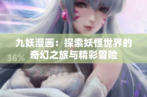 九妖漫畫：探索妖怪世界的奇幻之旅與精彩冒險(xiǎn)