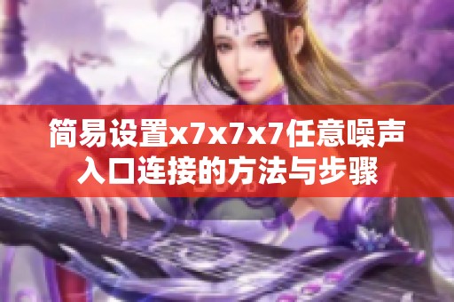 簡(jiǎn)易設(shè)置x7x7x7任意噪聲入口連接的方法與步驟