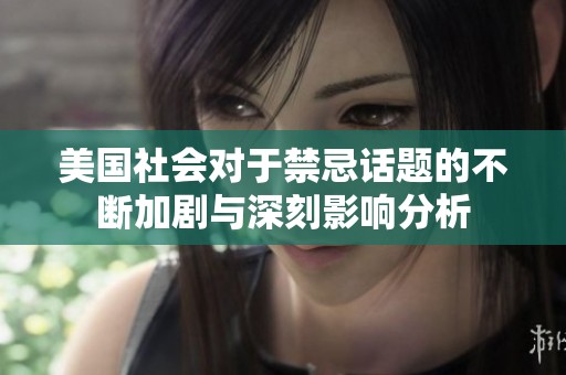 美國社會(huì)對(duì)于禁忌話題的不斷加劇與深刻影響分析