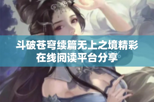 斗破蒼穹續(xù)篇無上之境精彩在線閱讀平臺分享