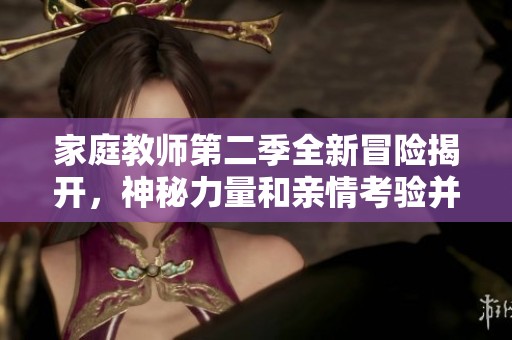 家庭教師第二季全新冒險(xiǎn)揭開，神秘力量和親情考驗(yàn)并存