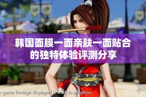 韓國面膜一面親膚一面貼合的獨(dú)特體驗(yàn)評測分享