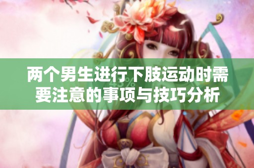 兩個男生進行下肢運動時需要注意的事項與技巧分析