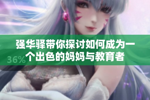 強華驛帶你探討如何成為一個出色的媽媽與教育者