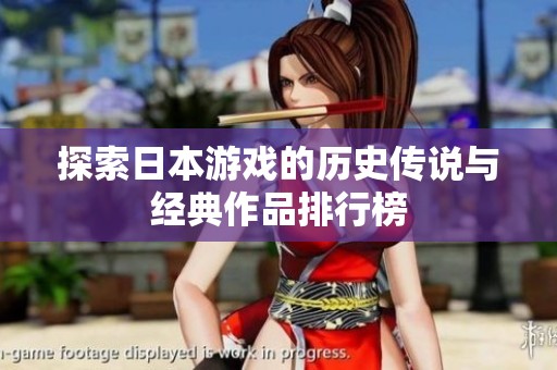 探索日本游戲的歷史傳說與經(jīng)典作品排行榜