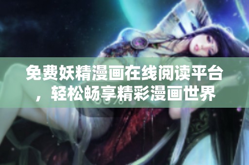 免費(fèi)妖精漫畫在線閱讀平臺(tái)，輕松暢享精彩漫畫世界