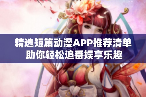 精選短篇動漫APP推薦清單 助你輕松追番娛享樂趣