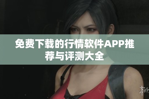 免費(fèi)下載的行情軟件APP推薦與評(píng)測(cè)大全