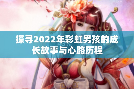 探尋2022年彩虹男孩的成長故事與心路歷程