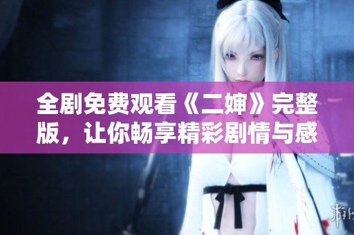 全劇免費(fèi)觀看《二嬸》完整版，讓你暢享精彩劇情與感人故事
