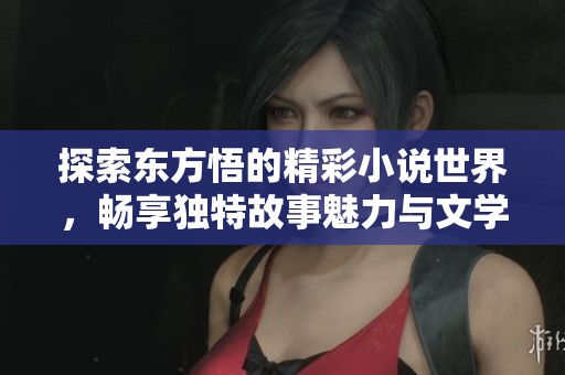 探索東方悟的精彩小說世界，暢享獨特故事魅力與文學旅程