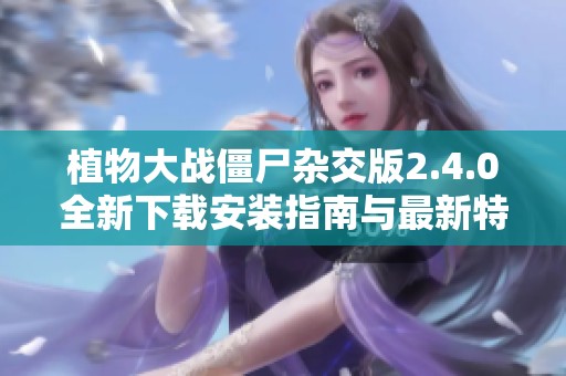 植物大戰(zhàn)僵尸雜交版2.4.0全新下載安裝指南與最新特性解析