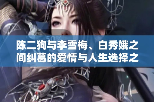 陳二狗與李雪梅、白秀娥之間糾葛的愛情與人生選擇之旅